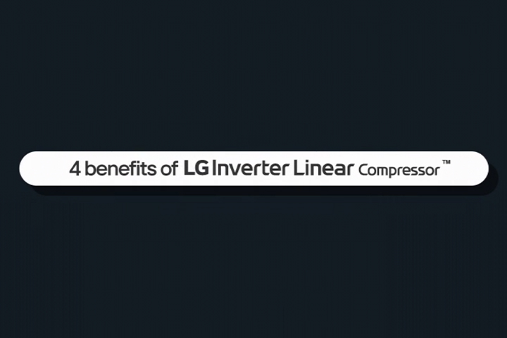 This is a video of the four benefits of LG Inverter Linear Compressor™