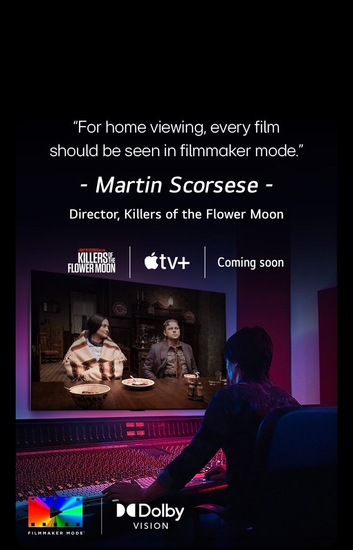 A director in front of a control panel editing the movie "Killers of the Flower Moon" on an LG OLED TV. A quote by Martin Scorsese: "For home viewing, every film should be seen in filmmaker mode," overlays the image with the "Killers of the Flower Moon" logo, Apple TV+ logo, and a "coming soon" logo. Dolby Vision logo FILMMAKER MODE™ logo